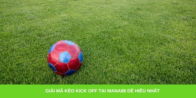 Giải mã kèo kick off tại Mana88 dễ hiểu nhất